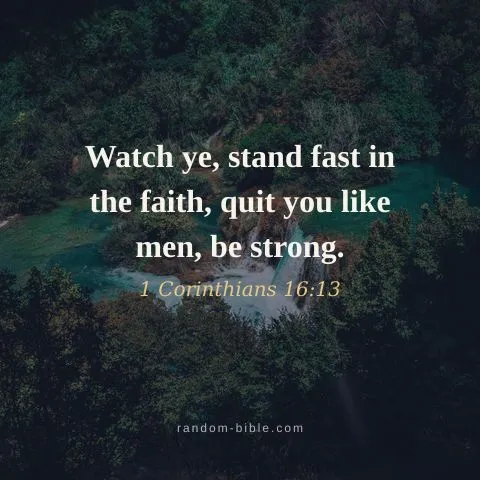 Watch ye, stand fast in the faith, quit you like men, be strong. — 1 Corinthians 16:13