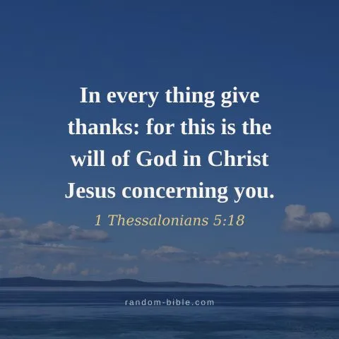 In every thing give thanks: for this is the will of God in Christ Jesus concerning you. — 1 Thessalonians 5:18