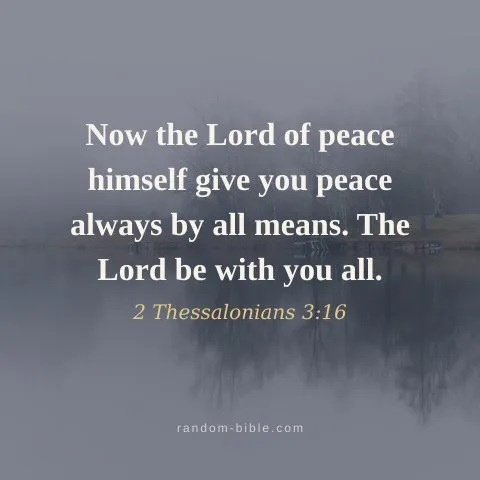 Now the Lord of peace himself give you peace always by all means. The Lord be with you all. — 2 Thessalonians 3:16
