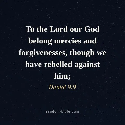 To the Lord our God belong mercies and forgivenesses, though we have rebelled against him; — Daniel 9:9