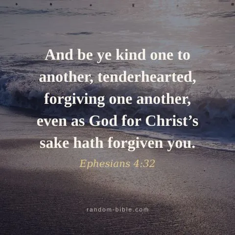 And be ye kind one to another, tenderhearted, forgiving one another, even as God for Christ’s sake hath forgiven you. — Ephesians 4:32