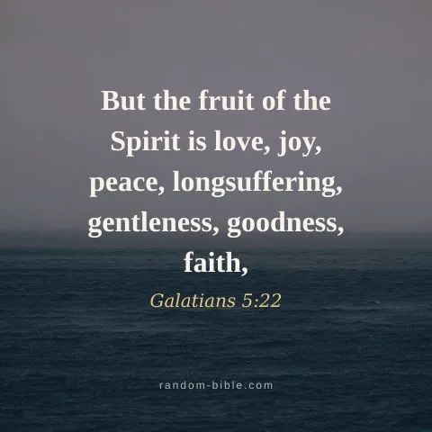 But the fruit of the Spirit is love, joy, peace, longsuffering, gentleness, goodness, faith, — Galatians 5:22