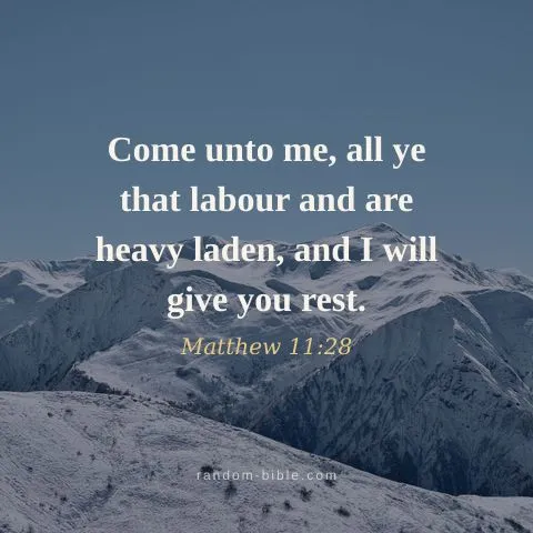 Come unto me, all ye that labour and are heavy laden, and I will give you rest. — Matthew 11:28