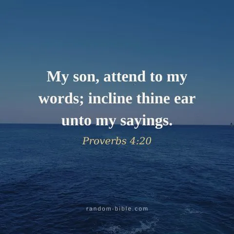 My son, attend to my words; incline thine ear unto my sayings. — Proverbs 4:20