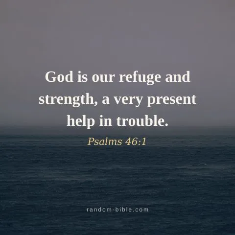 God is our refuge and strength, a very present help in trouble. — Psalms 46:1
