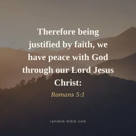Therefore being justified by faith, we have peace with God through our Lord Jesus Christ: — Romans 5:1